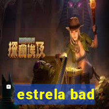 estrela bad